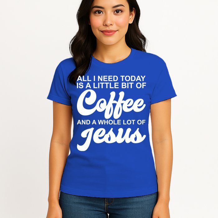 All I Need Today Is A Little Bit Of Coffee And A Whole Lot Of Jesus Womens T-Shirt
