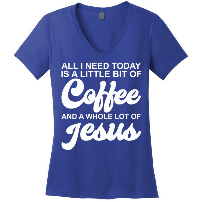 All I Need Today Is A Little Bit Of Coffee And A Whole Lot Of Jesus Women's V-Neck T-Shirt