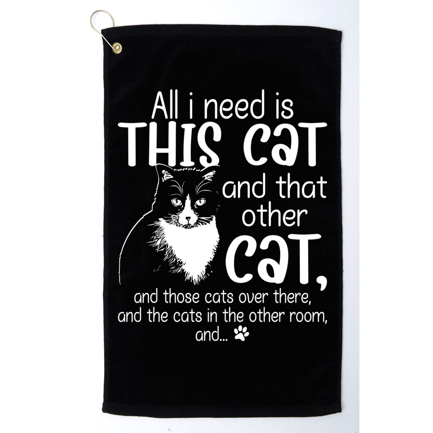 All I Need Is This Cat And That Other Cat And Those Cats Funny Gift Golf Towel