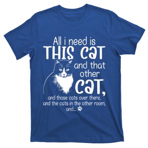 All I Need Is This Cat And That Other Cat And Those Cats Funny Gift T-Shirt