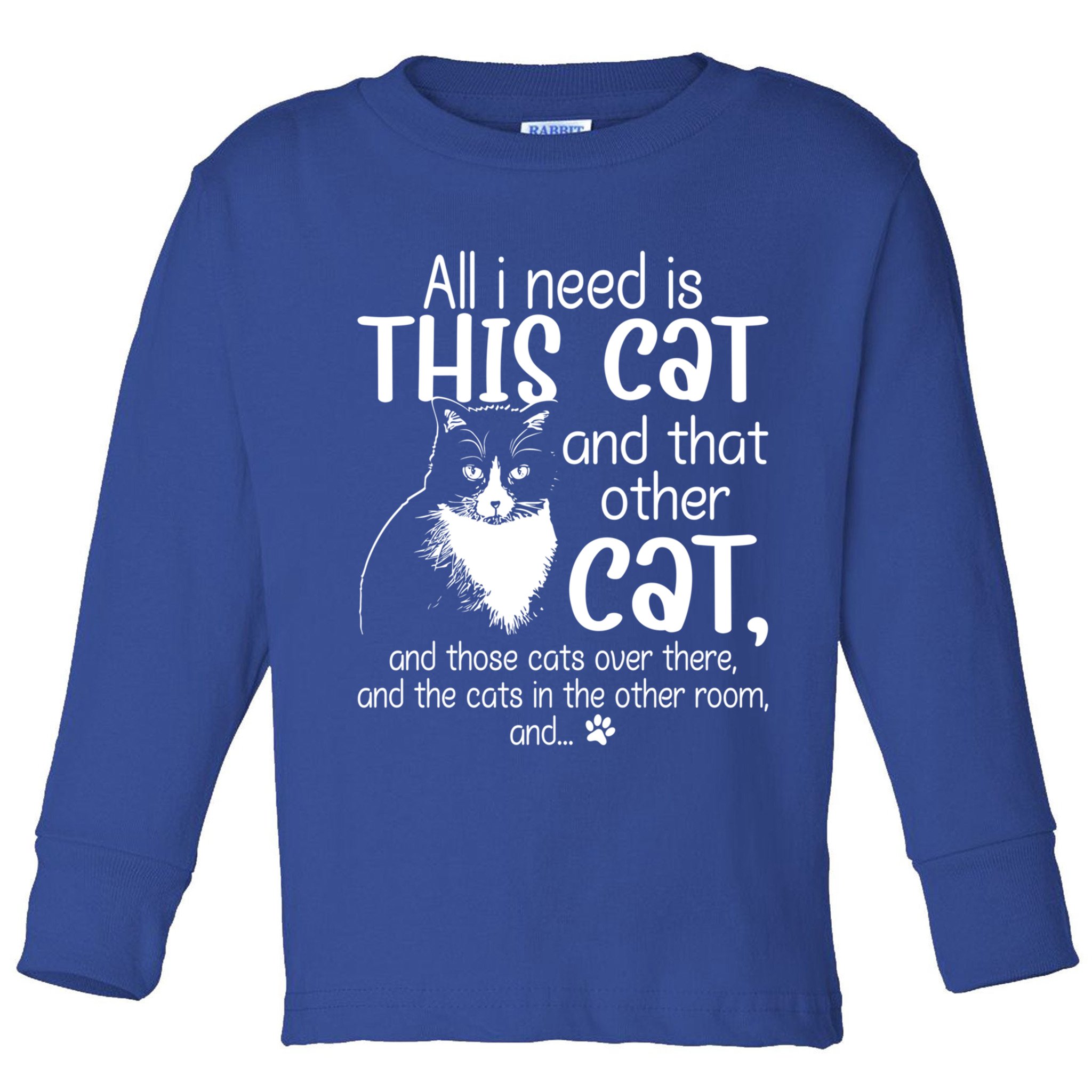 All I Need Is This Cat And That Other Cat And Those Cats Funny Gift Toddler Long Sleeve Shirt