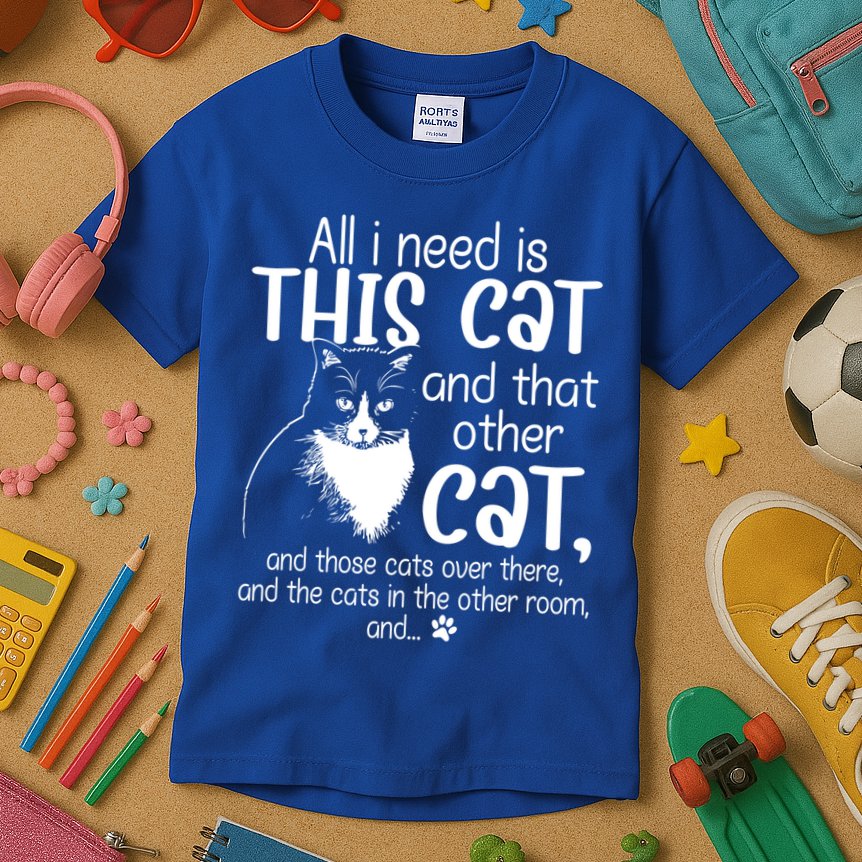 All I Need Is This Cat And That Other Cat And Those Cats Funny Gift Kids T-Shirt