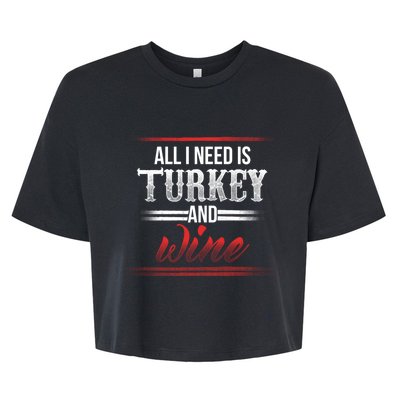 All I Need Is Turkey And Wine Thanksgiving Family Gathering Gift Bella+Canvas Jersey Crop Tee