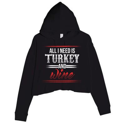 All I Need Is Turkey And Wine Thanksgiving Family Gathering Gift Crop Fleece Hoodie