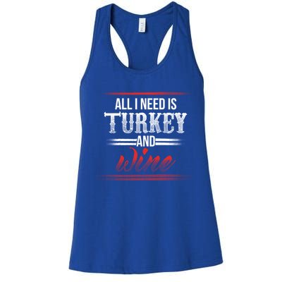 All I Need Is Turkey And Wine Thanksgiving Family Gathering Gift Women's Racerback Tank