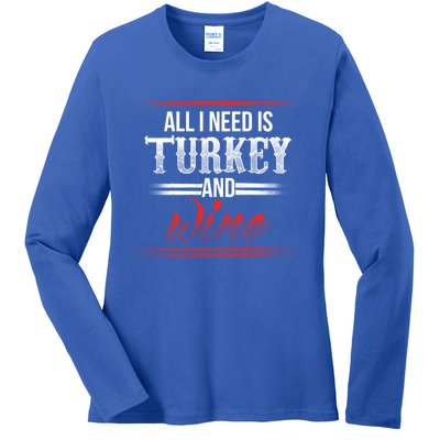 All I Need Is Turkey And Wine Thanksgiving Family Gathering Gift Ladies Long Sleeve Shirt