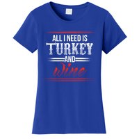 All I Need Is Turkey And Wine Thanksgiving Family Gathering Gift Women's T-Shirt