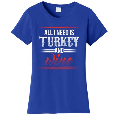 All I Need Is Turkey And Wine Thanksgiving Family Gathering Gift Women's T-Shirt