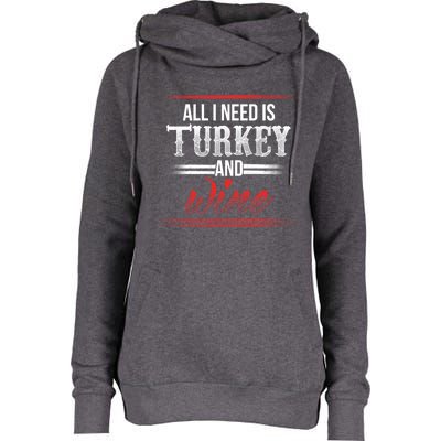 All I Need Is Turkey And Wine Thanksgiving Family Gathering Gift Womens Funnel Neck Pullover Hood