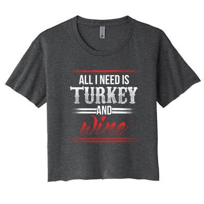 All I Need Is Turkey And Wine Thanksgiving Family Gathering Gift Women's Crop Top Tee