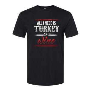 All I Need Is Turkey And Wine Thanksgiving Family Gathering Gift Softstyle CVC T-Shirt