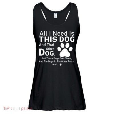 All I Need Is This Dog And That Other Dog And Those Dogs Ladies Essential Flowy Tank