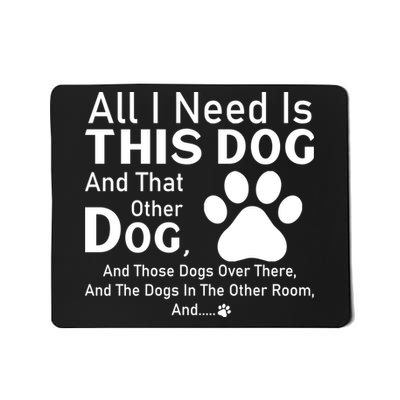 All I Need Is This Dog And That Other Dog And Those Dogs Mousepad