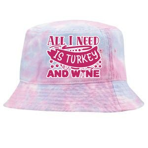 All I Need Is Turkey And Wine Thanksgiving Funny Gift Tie-Dyed Bucket Hat