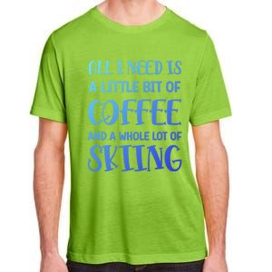 All I Need Is A Little Bit Of Coffee And Whole Lot Of Skiing Great Gift Adult ChromaSoft Performance T-Shirt