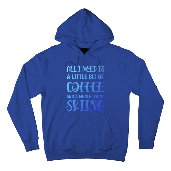 All I Need Is A Little Bit Of Coffee And Whole Lot Of Skiing Great Gift Hoodie