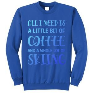 All I Need Is A Little Bit Of Coffee And Whole Lot Of Skiing Great Gift Sweatshirt