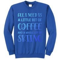 All I Need Is A Little Bit Of Coffee And Whole Lot Of Skiing Great Gift Sweatshirt