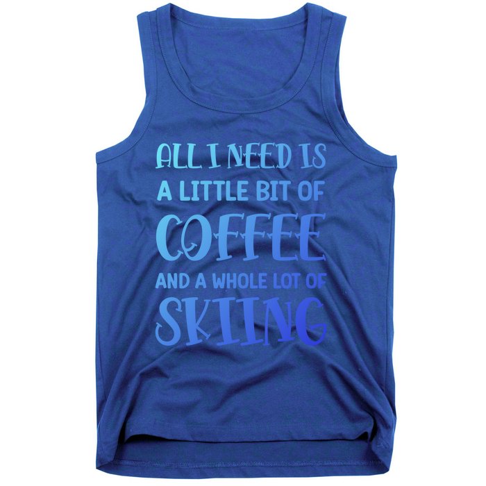 All I Need Is A Little Bit Of Coffee And Whole Lot Of Skiing Great Gift Tank Top