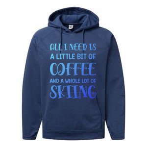 All I Need Is A Little Bit Of Coffee And Whole Lot Of Skiing Great Gift Performance Fleece Hoodie