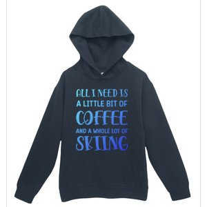 All I Need Is A Little Bit Of Coffee And Whole Lot Of Skiing Great Gift Urban Pullover Hoodie