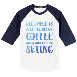 All I Need Is A Little Bit Of Coffee And Whole Lot Of Skiing Great Gift Baseball Sleeve Shirt