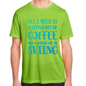 All I Need Is A Little Bit Of Coffee And Whole Lot Of Skiing Great Gift Adult ChromaSoft Performance T-Shirt