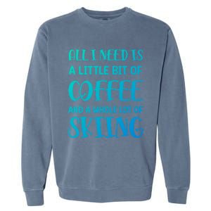 All I Need Is A Little Bit Of Coffee And Whole Lot Of Skiing Great Gift Garment-Dyed Sweatshirt