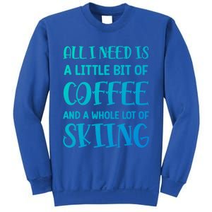 All I Need Is A Little Bit Of Coffee And Whole Lot Of Skiing Great Gift Sweatshirt