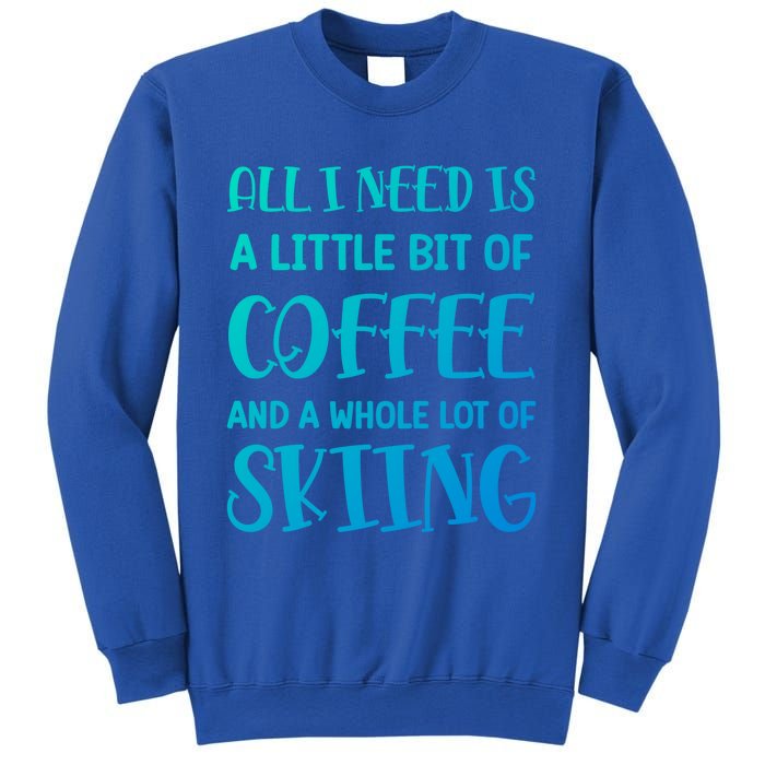 All I Need Is A Little Bit Of Coffee And Whole Lot Of Skiing Great Gift Sweatshirt