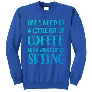 All I Need Is A Little Bit Of Coffee And Whole Lot Of Skiing Great Gift Tall Sweatshirt