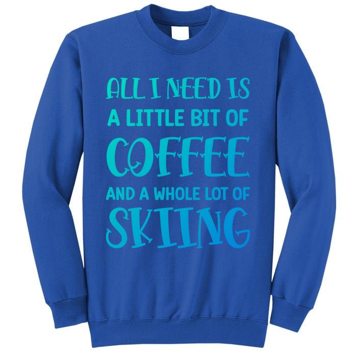 All I Need Is A Little Bit Of Coffee And Whole Lot Of Skiing Great Gift Tall Sweatshirt