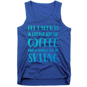 All I Need Is A Little Bit Of Coffee And Whole Lot Of Skiing Great Gift Tank Top