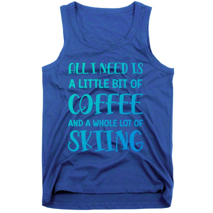 All I Need Is A Little Bit Of Coffee And Whole Lot Of Skiing Great Gift Tank Top