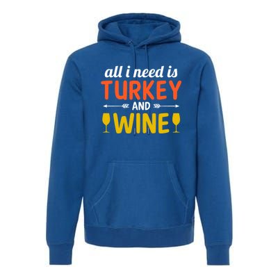 All I Need Is Turkey And Wine / Thanksgiving Design Gift Premium Hoodie