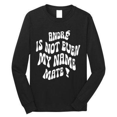 André Is Not Even My Name Mate Long Sleeve Shirt