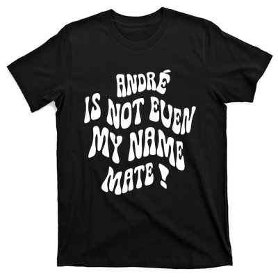 André Is Not Even My Name Mate T-Shirt