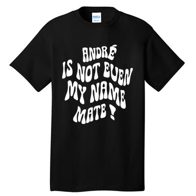 André Is Not Even My Name Mate Tall T-Shirt