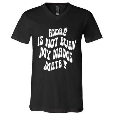 André Is Not Even My Name Mate V-Neck T-Shirt