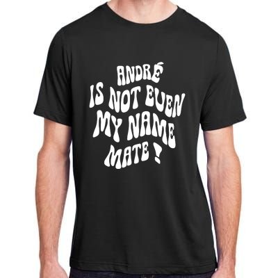 André Is Not Even My Name Mate Adult ChromaSoft Performance T-Shirt