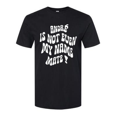 André Is Not Even My Name Mate Softstyle CVC T-Shirt