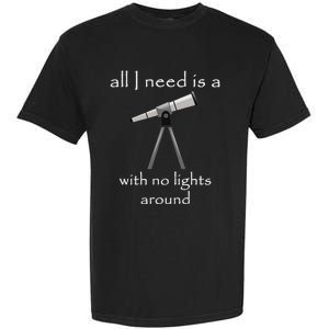 All I Need Is A Telescope With No Lights Around Garment-Dyed Heavyweight T-Shirt