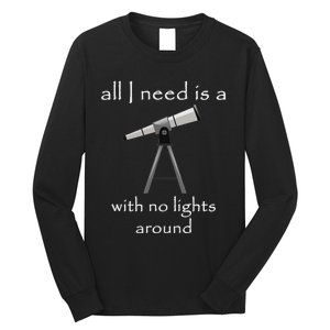 All I Need Is A Telescope With No Lights Around Long Sleeve Shirt