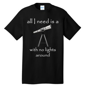 All I Need Is A Telescope With No Lights Around Tall T-Shirt