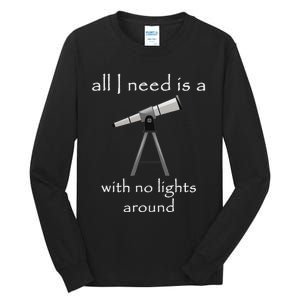 All I Need Is A Telescope With No Lights Around Tall Long Sleeve T-Shirt