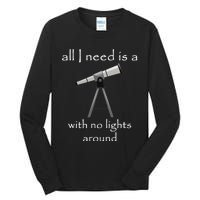 All I Need Is A Telescope With No Lights Around Tall Long Sleeve T-Shirt