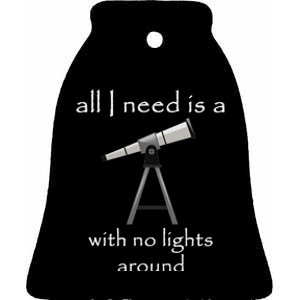 All I Need Is A Telescope With No Lights Around Ceramic Bell Ornament