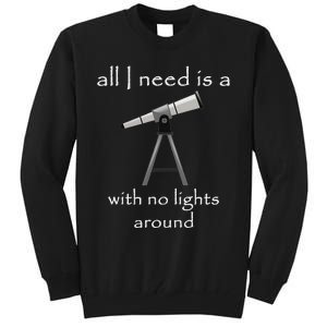 All I Need Is A Telescope With No Lights Around Tall Sweatshirt