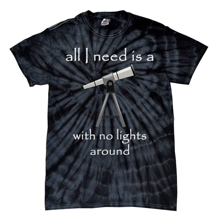 All I Need Is A Telescope With No Lights Around Tie-Dye T-Shirt