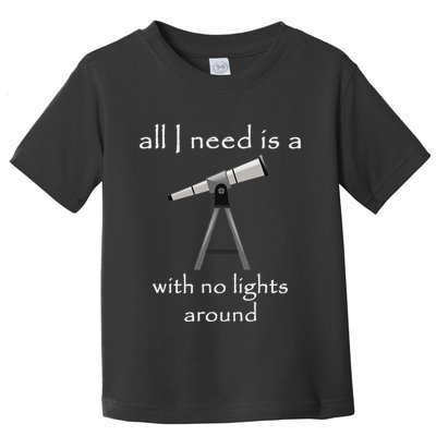 All I Need Is A Telescope With No Lights Around Toddler T-Shirt